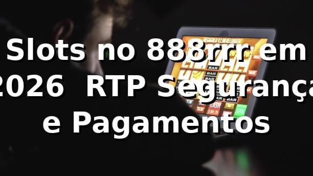 Slots no 888rrr em 2026 | RTP, Segurança e Pagamentos 🔒